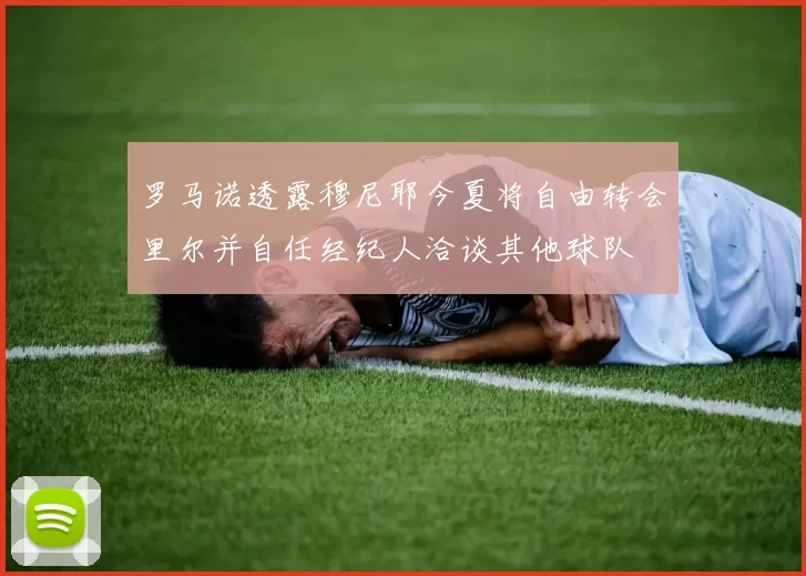 罗马诺透露穆尼耶今夏将自由转会里尔并自任经纪人洽谈其他球队