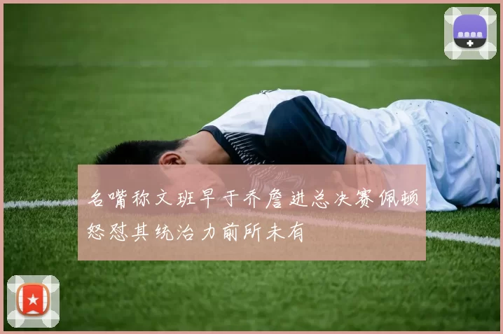 名嘴称文班早于乔詹进总决赛佩顿怒怼其统治力前所未有